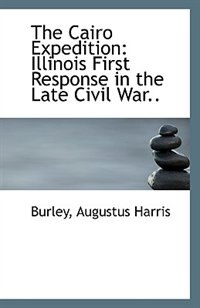The Cairo Expedition: Illinois First Response in the Late Civil War..