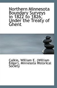 Front cover_Northern Minnesota Boundary Surveys in 1822 to 1826, Under the Treaty of Ghent
