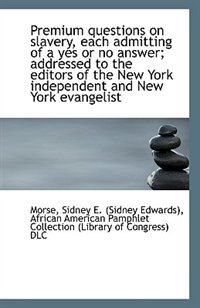 Couverture_Premium questions on slavery, each admitting of a yes or no answer; addressed to the editors of the