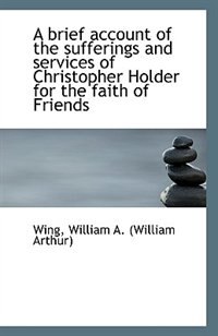 Front cover_A brief account of the sufferings and services of Christopher Holder for the faith of Friends