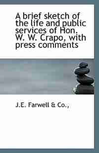 A brief sketch of the life and public services of Hon. W. W. Crapo, with press comments by J.E. Farwell & Co.