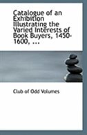 Couverture_Catalogue of an Exhibition Illustrating the Varied Interests of Book Buyers, 1450-1600, ...