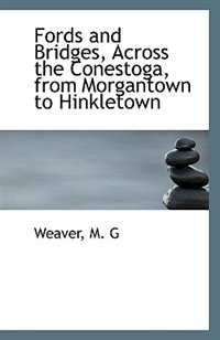 Front cover_Fords and Bridges, Across the Conestoga, from Morgantown to Hinkletown