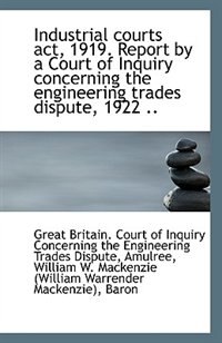 Front cover_Industrial courts act, 1919. Report by a Court of Inquiry concerning the engineering trades dispute,
