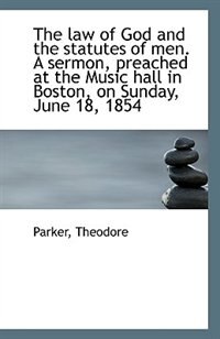 Front cover_The law of God and the statutes of men. A sermon, preached at the Music hall in Boston, on Sunday, J