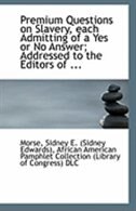 Couverture_Premium Questions on Slavery, each Admitting of a Yes or No Answer; Addressed to the Editors of ...