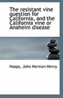 Front cover_The resistant vine question for California, and the California vine or Anaheim disease
