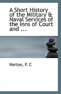 Couverture_A Short History of the Military & Naval Services of the Inns of Court and ...
