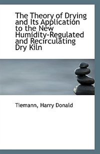 The Theory of Drying and Its Application to the New Humidity-Regulated and Recirculating Dry Kiln