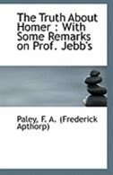 The Truth About Homer: With Some Remarks on Prof. Jebb's