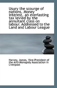 Couverture_Usury the scourge of nations. Money interest, an everlasting tax levied by the annuitant class on la