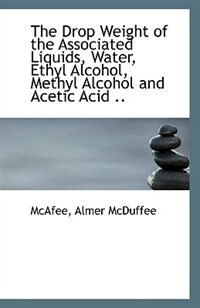 Front cover_The Drop Weight of the Associated Liquids, Water, Ethyl Alcohol, Methyl Alcohol and Acetic Acid ..
