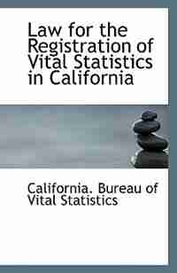 Law for the Registration of Vital Statistics in California by California. Bureau of Vital Statistics