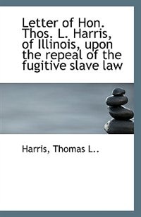 Front cover_Letter of Hon. Thos. L. Harris, of Illinois, upon the repeal of the fugitive slave law