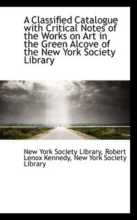 Front cover_A Classified Catalogue with Critical Notes of the Works on Art in the Green Alcove of the New York S