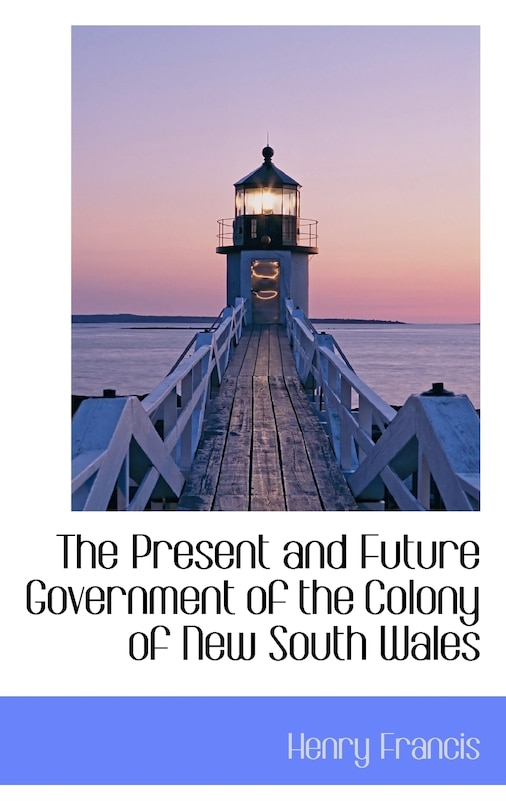 Couverture_The Present and Future Government of the Colony of New South Wales