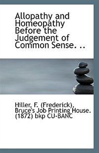Couverture_Allopathy and Homeopathy Before the Judgement of Common Sense. ..