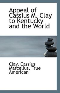 Front cover_Appeal of Cassius M. Clay to Kentucky and the World
