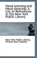 Hand-spinning and Hand-weaving: A List of References in the New York Public Library