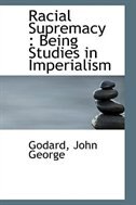 Racial Supremacy: Being Studies in Imperialism