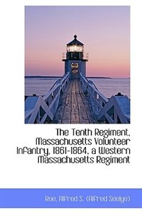 Front cover_The Tenth Regiment, Massachusetts Volunteer Infantry, 1861-1864, a Western Massachusetts Regiment