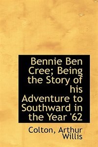 Couverture_Bennie Ben Cree; Being the Story of his Adventure to Southward in the Year '62