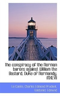 Front cover_The conspiracy of the Norman barons against William the Bastard, Duke of Normandy, MXLVII