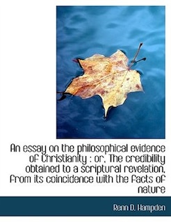 An essay on the philosophical evidence of Christianity: or, The credibility obtained to a scriptura