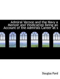 Front cover_Admiral Vernon and the Navy a Memoir and Vindication Being an Account of the Admirals Career at s