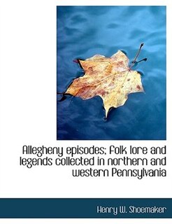 Front cover_Allegheny episodes; folk lore and legends collected in northern and western Pennsylvania