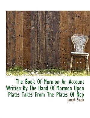 The Book Of Mormon An Account Written By The Hand Of Mormon Upon Plates Takes From The Plates Of Nep