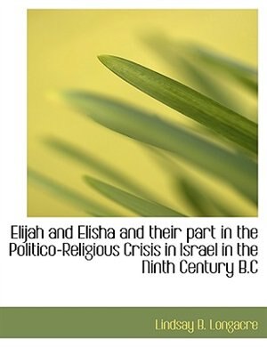Front cover_Elijah and Elisha and their part in the Politico-Religious Crisis in Israel in the Ninth Century B.C