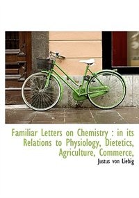 Familiar Letters On Chemistry: In Its Relations To Physiology, Dietetics, Agriculture, Commerce,