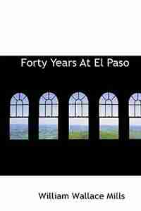 Forty Years At El Paso by William Wallace Mills