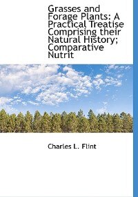 Grasses And Forage Plants: A Practical Treatise Comprising Their Natural History; Comparative Nutrit