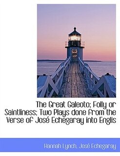 Front cover_The Great Galeoto; Folly Or Saintliness; Two Plays Done From The Verse Of José Echegaray Into Englis