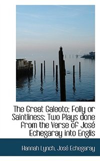 Front cover_The Great Galeoto; Folly or Saintliness; Two Plays done from the Verse of José Echegaray into Englis