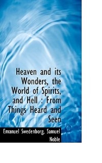 Heaven And Its Wonders, The World Of Spirits, And Hell: From Things Heard And Seen