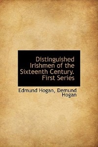 Distinguished Irishmen Of The Sixteenth Century. First Series