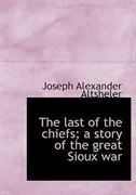 The last of the chiefs; a story of the great Sioux war