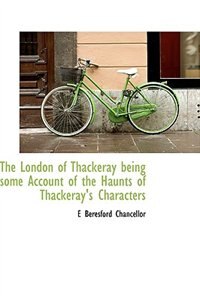 Front cover_The London Of Thackeray  Being Some Account Of The Haunts Of Thackeray's Characters