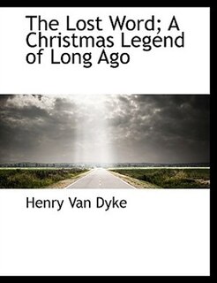Front cover_The Lost Word; A Christmas Legend Of Long Ago