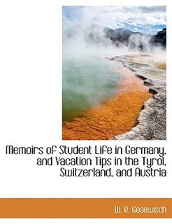 Front cover_Memoirs Of Student Life In Germany, And Vacation Tips In The Tyrol, Switzerland, And Austria