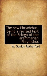 Front cover_The New Phrynichus, Being A Revised Text Of The Ecloga Of The Grammarian Phrynichus