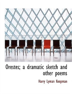 Orestes; a dramatic sketch and other poems