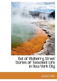 Out Of Mulberry Street Stories Of Tenement Life In New York City