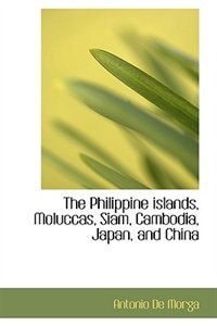 The Philippine Islands, Moluccas, Siam, Cambodia, Japan, And China