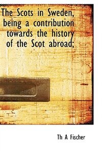 Front cover_The Scots In Sweden, Being A Contribution Towards The History Of The Scot Abroad;