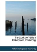 The Works of Willam Makepeace Thackeray