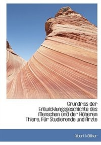 Grundriss Der Entwicklungsgeschichte Des Menschen Und Der Höheren Thiere. Für Studierende Und Ärzte